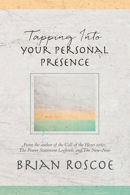 Tapping Into Your Personal Presence by Roscoe, Brian