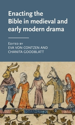 Enacting the Bible in Medieval and Early Modern Drama by Von Contzen, Eva