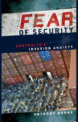 Fear of Security: Australia's Invasion Anxiety by Burke, Anthony