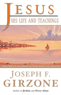 Jesus, His Life and Teachings: As Told to Matthew, Mark, Luke, and John by Girzone, Joseph F.