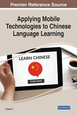 Applying Mobile Technologies to Chinese Language Learning by Xu, Xiaoge
