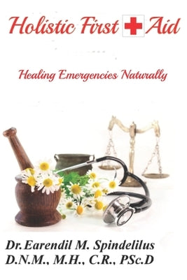 Holistic First Aid: Healing Emergencies Naturally by Spindelilus, Peggy