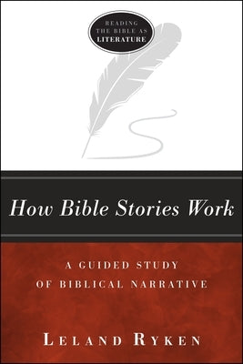 How Bible Stories Work: A Guided Study of Biblical Narrative by Ryken, Leland