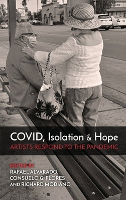 COVID, Isolation & Hope: Artists Respond to the Pandemic by Alvarado, Rafael