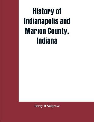 History of Indianapolis and Marion County, Indiana by Sulgrove, Berry R.