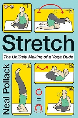 Stretch: The Unlikely Making of a Yoga Dude by Pollack, Neal