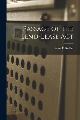 Passage of the Lend-Lease Act by Kohler, Anna E.