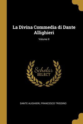 La Divina Commedia di Dante Allighieri; Volume II by Alighieri, Francesco Trissino Dante