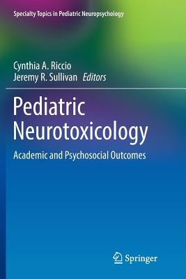 Pediatric Neurotoxicology: Academic and Psychosocial Outcomes by Riccio, Cynthia a.