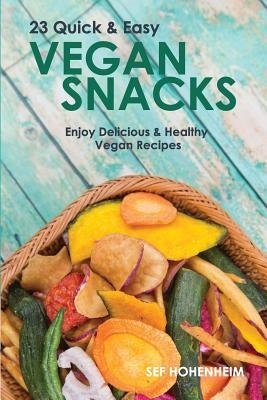 Vegan Snacks: 23 Quick & Easy Recipes: Enjoy Delicious & Healthy Vegan Snacks by Hohenheim, Sef