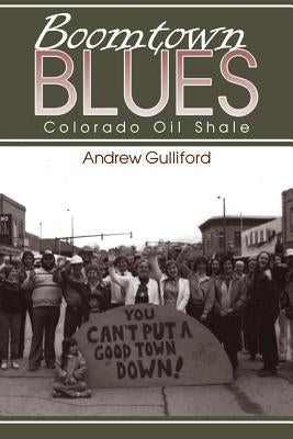 Boomtown Blues: Colorado Oil Shale, Revised Edition by Gulliford, Andrew
