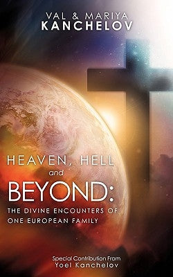 Heaven, Hell and Beyond by Kanchelov, Val &. Mariya
