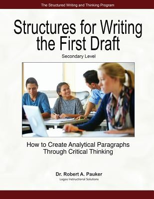 Structures for Writing the First Draft - Secondary Level: How to Create Analytical Paragraphs Through Critical Thinking by Pauker, Robert A.