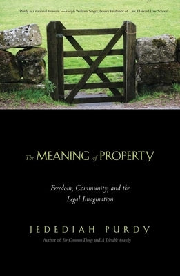 Meaning of Property: Freedom, Community, and the Legal Imagination by Purdy, Jedediah