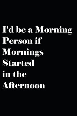 I'd be a Morning Person if Mornings Started in the Afternoon by Foster, Daniel