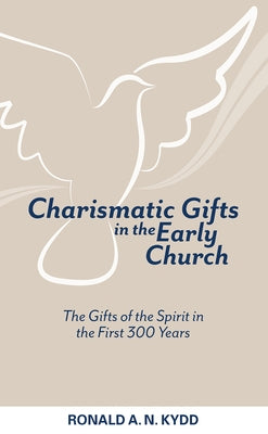 Charismatic Gifts in the Early Church: The Gifts of the Spirit in the First 300 Years by Kydd, Ronald A. N.