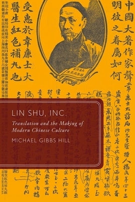 Lin Shu, Inc.: Translation and the Making of Modern Chinese Culture by Hill, Michael Gibbs