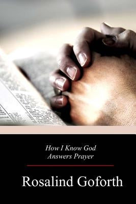 How I Know God Answers Prayer by Goforth, Rosalind