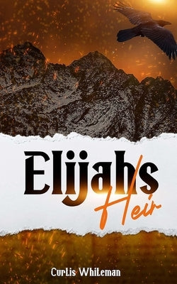 Elijah's Heir by Whiteman, Curtis D.