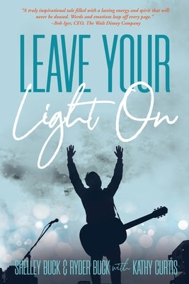 Leave Your Light On: The Musical Mantra Left Behind by an Illuminating Spirit by Buck, Shelley