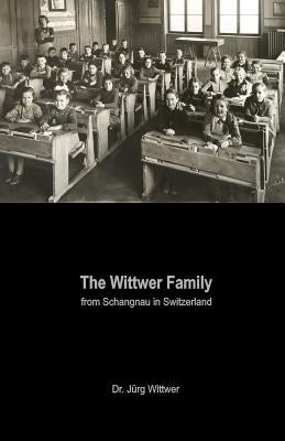 The Wittwer Family: from Schangnau in Switzerland by Wittwer, Jurg