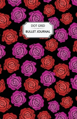 Roses Dot Grid Bullet Journal: Dot Grid Bullet Journal Notebook - Bullet Planner, Dot Journal, Dotted Paper for Writing Diary, Notes, Sketching - Per by Women, Practical Journals for