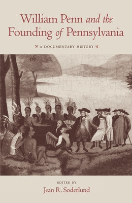 William Penn and the Founding of Pennsylvania, 1680-1684: A Documentary History by Soderlund, Jean R.