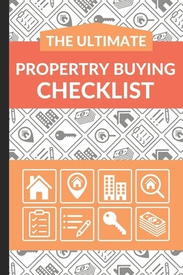 The Ultimate Property Buying Checklist: First Time Home Buyers Guide for Home Purchase, Property Inspection Checklist, House Flipping Book, Real Estat by Checklist, Ultimate Property Buying