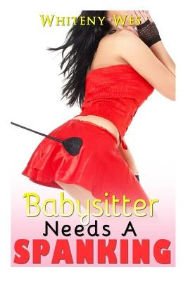 Babysitter needs a Spanking: Her Wild Spirit will be Tamed by Wes, Whitney