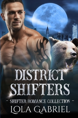 District Shifters: Shifter Romance Collection by Gabriel, Lola