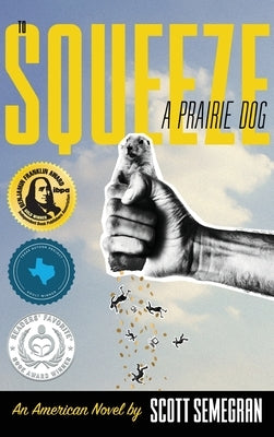 To Squeeze a Prairie Dog: An American Novel by Semegran, Scott