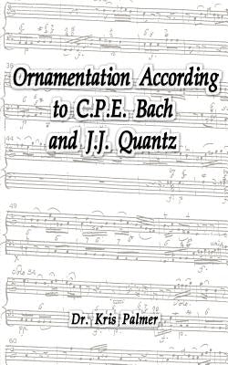 Ornamentation According to C.P.E. Bach and J.J. Quantz by Palmer, Kris