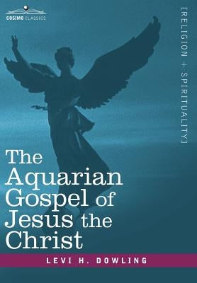 The Aquarian Gospel of Jesus the Christ by Dowling, Levi H.