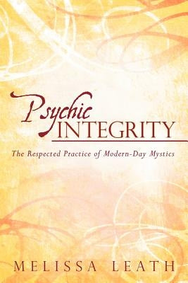 Psychic Integrity: The Respected Practice of Modern-Day Mystics by Leath, Melissa