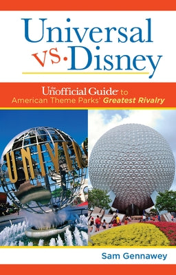 Universal Versus Disney: The Unofficial Guide to American Theme Parks' Greatest Rivalry by Gennawey, Sam