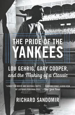 The Pride of the Yankees: Lou Gehrig, Gary Cooper, and the Making of a Classic by Sandomir, Richard