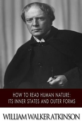 How to Read Human Nature: Its Inner States and Outer Forms by Atkinson, William Walker