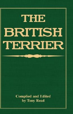 The British Terrier and Its Varieties, History & Origins, Points, Selection, Special Training & Management - By Various Authors by Read, Tony