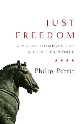 Just Freedom: A Moral Compass for a Complex World by Pettit, Philip