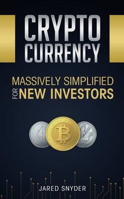 Cryptocurrency: Massively Simplified For New Investors by Snyder, Jared