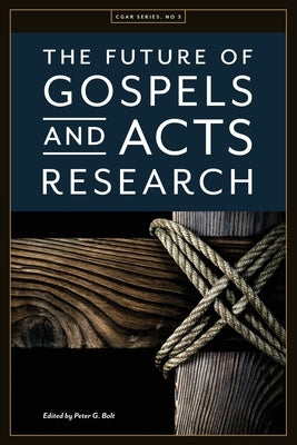 The Future of Gospels and Acts Research by Bolt, Peter G.