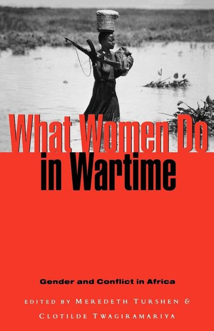 What Women Do in Wartime: Gender and Conflict in Africa by Turshen, Meredeth