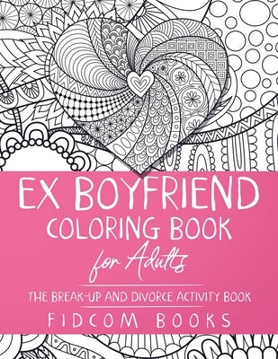 Ex Boyfriend Coloring Book for Adults: The Break-Up and Divorce Activity Book by Books, Fidcom