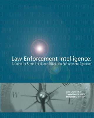 Law Enforcement Intelligence: A Guide for State, Local, and Tribal Law Enforcement Agencies by Justice, U. S. Department of