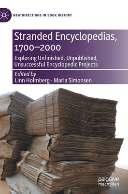 Stranded Encyclopedias, 1700-2000: Exploring Unfinished, Unpublished, Unsuccessful Encyclopedic Projects by Holmberg, Linn
