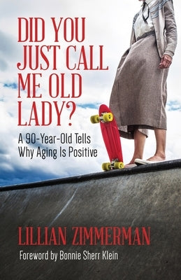 Did You Just Call Me Old Lady?: A Ninety-Year-Old Tells Why Aging Is Positive by Zimmerman, Lillian