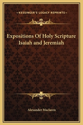 Expositions of Holy Scripture Isaiah and Jeremiah by MacLaren, Alexander