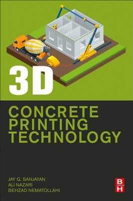 3D Concrete Printing Technology: Construction and Building Applications by Sanjayan, Jay G.