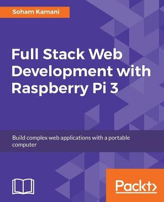 Full Stack Web Development with Raspberry Pi 3 by Kamani, Soham