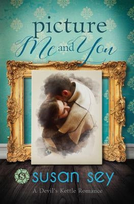 Picture Me And You: A Devil's Kettle Romance, #1 by Sey, Susan
